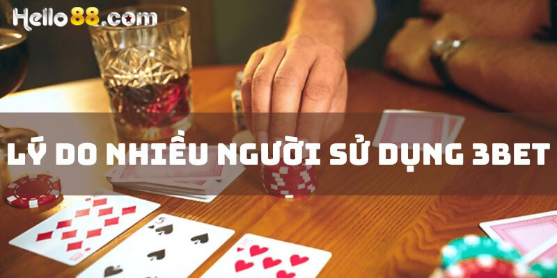Lý do nhiều người chơi sử dụng 3bet là gì?