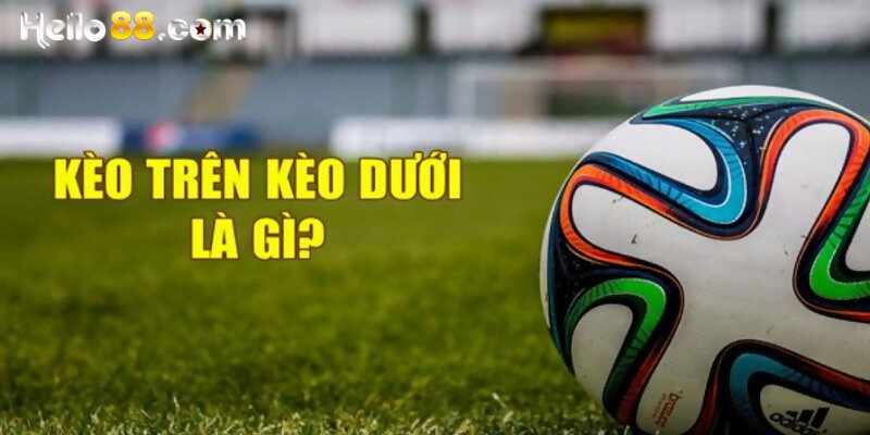 Khái niệm về kèo trên kèo dưới là gì