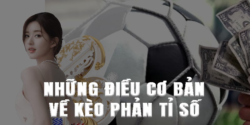 Những điều cơ bản về kèo phản tỉ số